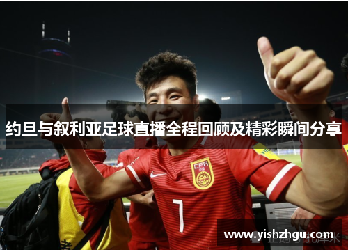 约旦与叙利亚足球直播全程回顾及精彩瞬间分享