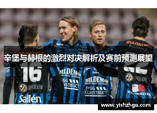 辛堡与赫根的激烈对决解析及赛前预测展望