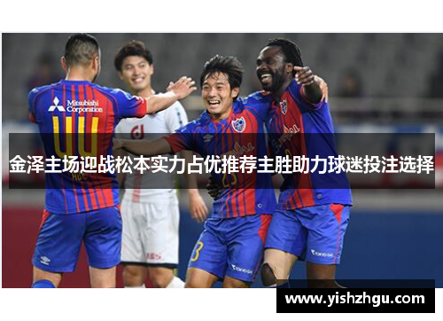 金泽主场迎战松本实力占优推荐主胜助力球迷投注选择