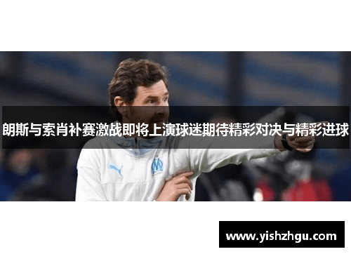 朗斯与索肖补赛激战即将上演球迷期待精彩对决与精彩进球